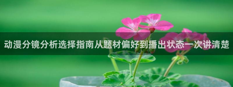 omofun动漫全集在线观看:动漫分镜分析选择指南从题材偏好到播出状态一次讲清楚配图