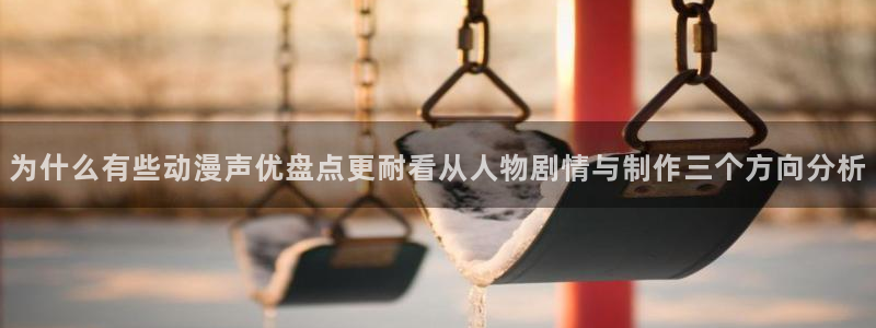 omofun国漫:为什么有些动漫声优盘点更耐看从人物剧情与制作三个方向分析配图