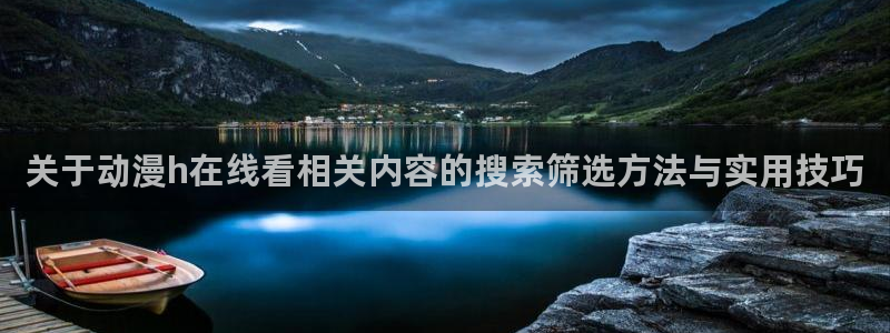 omofun新番排行:关于动漫h在线看相关内容的搜索筛选方法与实用技巧配图