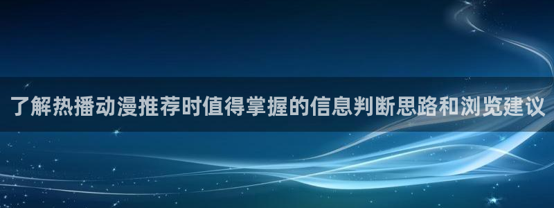 omofun动漫热门排行榜:了解热播动漫推荐时值得掌握的信息判断思路和浏览建议配图