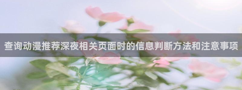 2026omofun动漫在线观看：查询动漫推荐深夜相关页面时的信息判断方法和注意事项配图