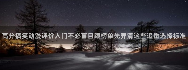 omofun动漫免费在线观看:高分搞笑动漫评价入门不必盲目跟榜单先弄清这些追番选择标准配图